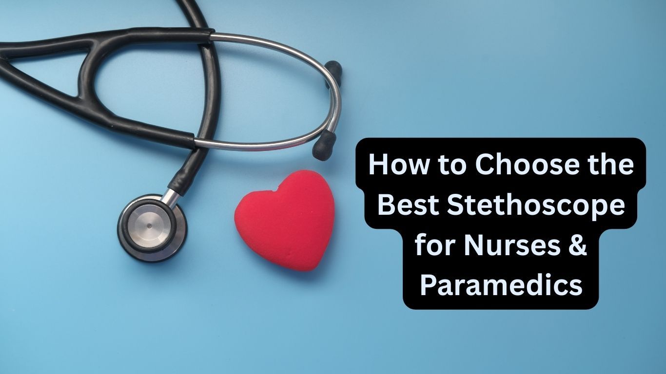 How to Choose the Best Stethoscope for Nurses & Paramedics